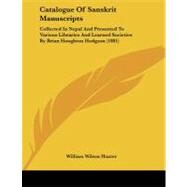 Catalogue of Sanskrit Manuscripts : Collected in Nepal and Presented to Various Libraries and Learned Societies by Brian Houghton Hodgson (1881) by Hodgson, Brian Houghton; Hunter, W. W., 9781104046231