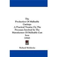 Production of Malleable Castings : A Practical Treatise on the Processes Involved in the Manufacture of Malleable Cast Iron (1910) by Moldenke, Richard, 9781104426231