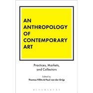 An Anthropology of Contemporary Art by Fillitz, Thomas; Van Der Grijp, Paul, 9781350016231
