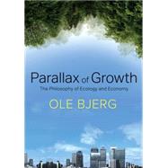 Parallax of Growth The Philosophy of Ecology and Economy by Bjerg, Ole, 9781509506231