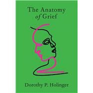 The Anatomy of Grief by Holinger, Dorothy P., 9780300226232