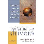 Performance Drivers A Practical Guide to Using the Balanced Scorecard by Olve, Nils-Gran; Roy, Jan; Wetter, Magnus, 9780471986232