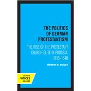 The Politics of German Protestantism by Robert M. Bigler, 9780520316232