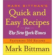 Mark Bittman's Quick and Easy Recipes from the New York Times Featuring 350 Recipes from the Author of HOW TO COOK EVERYTHING and THE BEST RECIPES IN THE WORLD: A Cookbook by BITTMAN, MARK, 9780767926232
