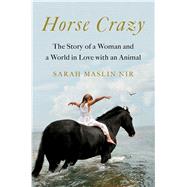 Horse Crazy The Story of a Woman and a World in Love with an Animal by Maslin Nir, Sarah, 9781501196232