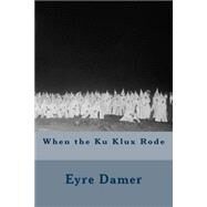 When the Ku Klux Rode by Damer, Eyre, 9781508816232