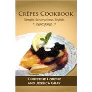 Crepes Cookbook by Lorenz, Christine; Gray, Jessica, 9781522986232