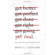 Get Real: Sharing Your Everyday Faith Every Day by John S. Leonard, 9781939946232
