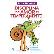 Disciplina con amor tu temperamento Sembrando aceptacin incondicional en tus relaciones by Barocio, Rosa, 9786079346232