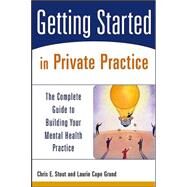 Getting Started in Private Practice The Complete Guide to Building Your Mental Health Practice by Stout, Chris E.; Grand, Laurie C., 9780471426233