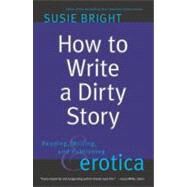 How to Write a Dirty Story Reading, Writing, and Publishing Erotica by Bright, Susie, 9780743226233