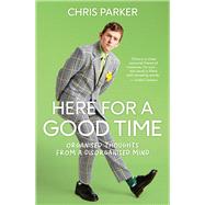 Here For a Good Time Organised thoughts from a disorganised mind by Parker, Chris, 9781991006233