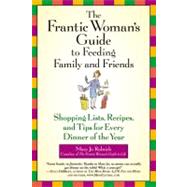 The Frantic Woman's Guide to Feeding Family and Friends Shopping Lists, Recipes, and Tips for Every Dinner of the Year by Rulnick, Mary Jo, 9780446696234