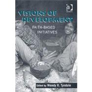 Visions of Development: Faith-based Initiatives by Tyndale,Wendy R., 9780754656234
