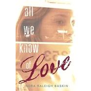 All We Know of Love by BASKIN, NORA RALEIGH, 9780763636234