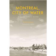 Montreal, City of Water by Dagenais, Michele; Feldstein, Peter, 9780774836234