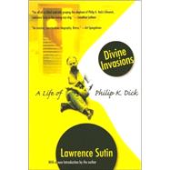 Divine Invasions A Life of Philip K. Dick by Sutin, Lawrence, 9780786716234