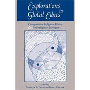Explorations In Global Ethics: Comparative Religious Ethics And Interreligious Dialogue by Twiss,Sumner, 9780813366234