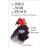 The Idea of War and Peace: The Experience of Western Civilization by Horowitz,Irving Louis, 9781138536234