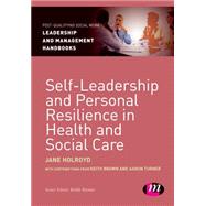 Self-Leadership and Personal Resilience in Health and Social Care by Holroyd, Jane; Brown, Keith (CON); Turner, Aaron (CON), 9781473916234