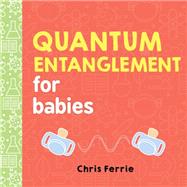 Quantum Entanglement for Babies by Ferrie, Chris, 9781492656234