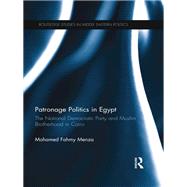 Patronage Politics in Egypt: The National Democratic Party and Muslim Brotherhood in Cairo by Fahmy Menza; Mohamed, 9780415686235