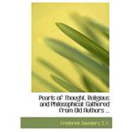 Pearls of Thought, Religious and Philosophical : Gathered from Old Authors ... by Saunders, S. F. Frederick, 9780554806235