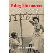 Making Italian America Consumer Culture and the Production of Ethnic Identities by Cinotto, Simone, 9780823256235