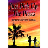 Just Pick Up the Pieces by Thomas, Barbara Courtney, 9781419616235