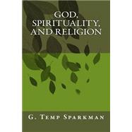 God, Spirituality, and Religion by Sparkman, G. Temp, 9781495476235