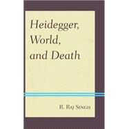Heidegger, World, and Death by Singh, R. Raj, 9781498516235