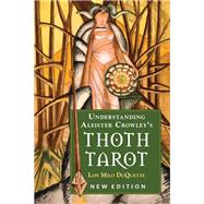 Understanding Aleister Crowley's Thoth Tarot by DuQuette, Lon Milo, 9781578636235