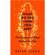 What Do You Think You Are? The Science of What Makes You You by Clegg, Brian, 9781785786235