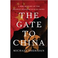 The Gate to China A New History of the People's Republic and Hong Kong by Sheridan, Michael, 9780197576236