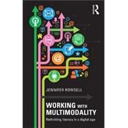 Working with Multimodality: Rethinking Literacy in a Digital Age by Rowsell; Jennifer, 9780415676236