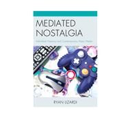 Mediated Nostalgia Individual Memory and Contemporary Mass Media by Lizardi, Ryan, 9780739196236