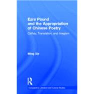 Ezra Pound and the Appropriation of Chinese Poetry: Cathay, Translation, and Imagism by Xie,Ming, 9780815326236