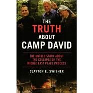 The Truth About Camp David The Untold Story About the Collapse of the Middle East Peace Process by Swisher, Clayton E, 9781560256236