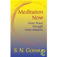 Meditation Now Inner Peace through Inner Wisdom by Goenka, S. N., 9781928706236