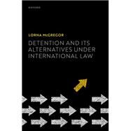 Detention and its Alternatives under International Law by McGregor, Lorna, 9780198866237