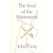The Soul of the Marionette A Short Inquiry into Human Freedom by Gray, John, 9780374536237