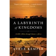 A Labyrinth of Kingdoms 10,000 Miles through Islamic Africa by Kemper, Steve, 9780393346237