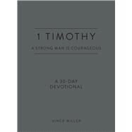 1 Timothy: A Strong Man Is Courageous A 30-Day Devotional by Miller, Vince, 9780830786237