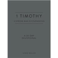 1 Timothy: A Strong Man Is Courageous A 30-Day Devotional by Miller, Vince, 9780830786237