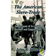 The American Slave-Trade: An Account of Its Origin, Growth and Suppression by Spears, John R., 9781410206237