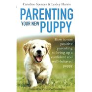 Parenting Your New Puppy How to use positive parenting to bring up a confident and well-behaved puppy by Spencer, Caroline; Harris, Lesley, 9781472136237