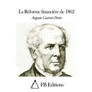 La Rforme Financire De 1862 by Casimir-perier, Auguste, 9781505586237