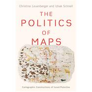 The Politics of Maps Cartographic Constructions of Israel/Palestine by Leuenberger, Christine; Schnell, Izhak, 9780190076238