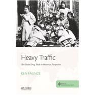 Heavy Traffic The Global Drug Trade in Historical Perspective by Faunce, Ken, 9780190696238