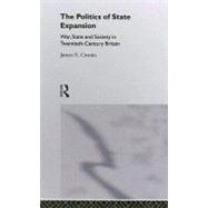 The Politics of State Expansion: War, State and Society in Twentieth Century Britain by Cronin,James, 9780415036238